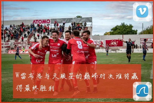 W雷布洛与天狼星的巅峰对决谁将赢得最终胜利