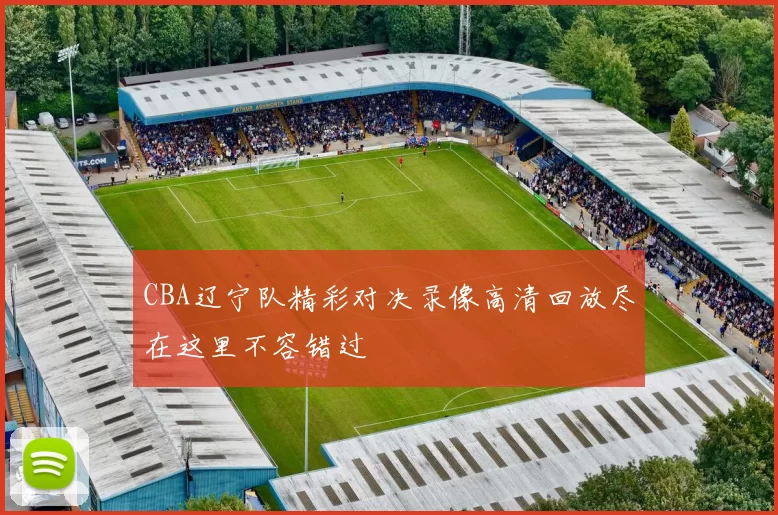 CBA辽宁队精彩对决录像高清回放尽在这里不容错过