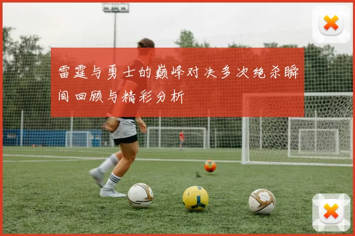 雷霆与勇士的巅峰对决多次绝杀瞬间回顾与精彩分析